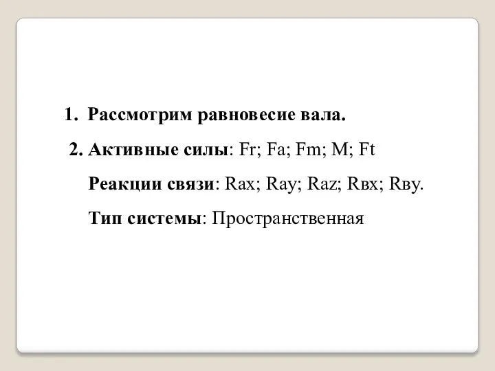 Рассмотрим равновесие вала. 2. Активные силы: Fr; Fa; Fm; M; Ft Реакции