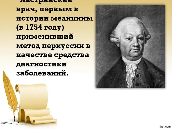 Австрийский врач, первым в истории медицины (в 1754 году) применивший метод перкуссии