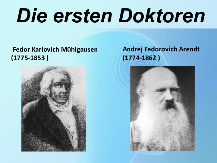 Die ersten Doktoren Fedor Karlovich Mühlgausen (1775-1853 ) Andrej Fedorovich Arendt (1774-1862 )