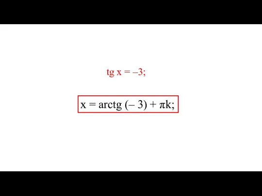 tg х = –3; х = arctg (– 3) + πk;