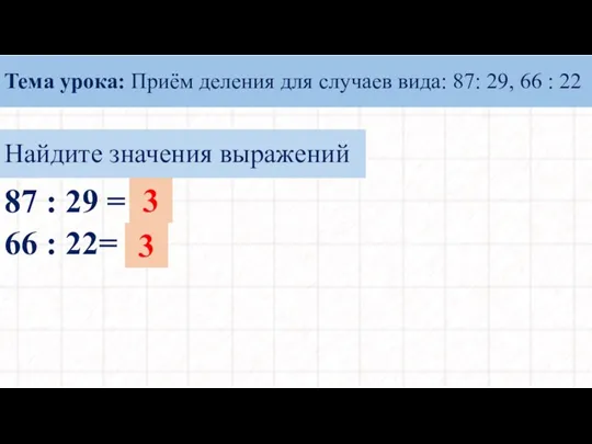 Найдите значения выражений 87 : 29 = 66 : 22= ? ?