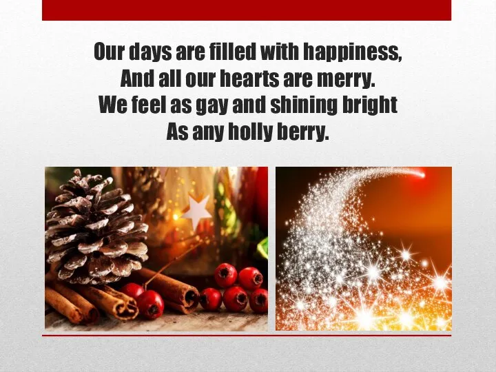 Our days are filled with happiness, And all our hearts are merry.