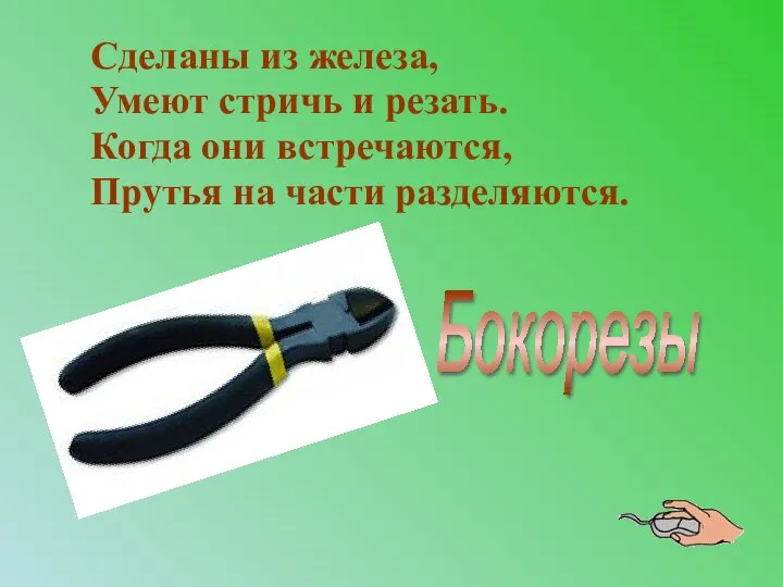 Сделаны из железа, Умеют стричь и резать. Когда они встречаются, Прутья на части разделяются. Бокорезы