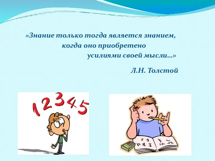 «Знание только тогда является знанием, когда оно приобретено усилиями своей мысли…» Л.Н. Толстой