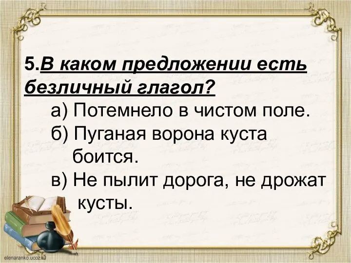 5.В каком предложении есть безличный глагол? а) Потемнело в чистом поле. б)