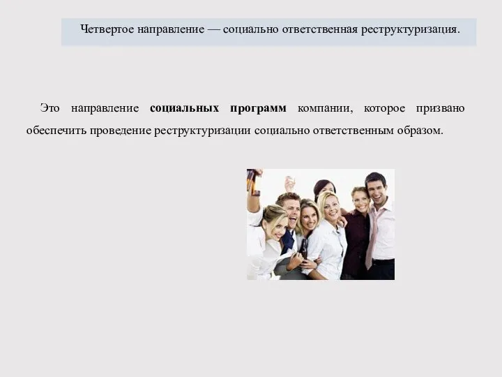 Четвертое направление — социально ответственная реструкту­ризация. Это направление социальных программ компании, которое