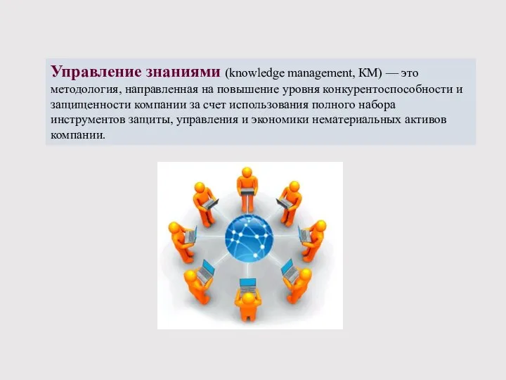 Управление знаниями (knowledge management, КМ) — это методология, направленная на повышение уровня