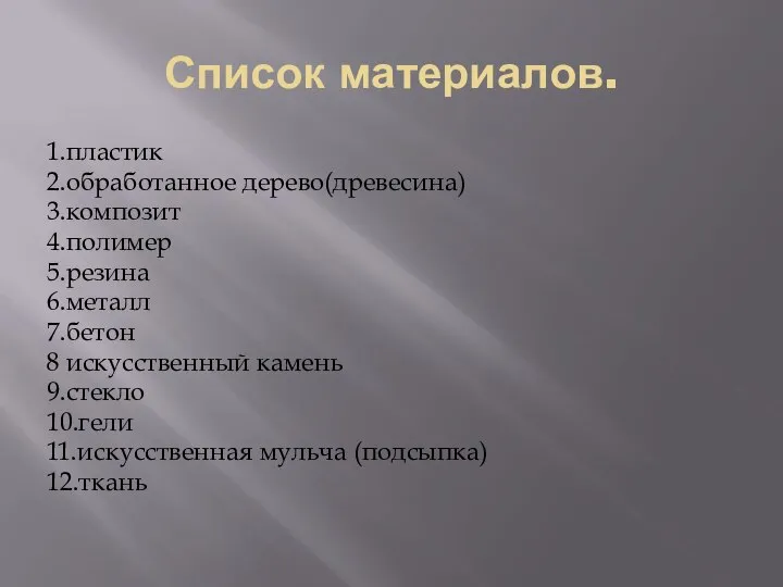 Список материалов. 1.пластик 2.обработанное дерево(древесина) 3.композит 4.полимер 5.резина 6.металл 7.бетон 8 искусственный