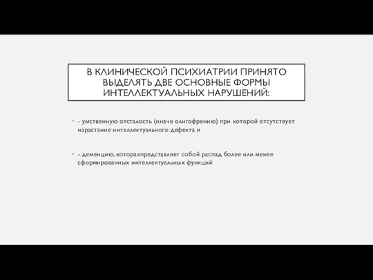 В КЛИНИЧЕСКОЙ ПСИХИАТРИИ ПРИНЯТО ВЫДЕЛЯТЬ ДВЕ ОСНОВНЫЕ ФОРМЫ ИНТЕЛЛЕКТУАЛЬНЫХ НАРУШЕНИЙ: - умственную