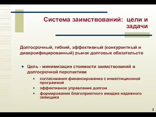 Система заимствований: цели и задачи Долгосрочный, гибкий, эффективный (конкурентный и диверсифицированный) рынок