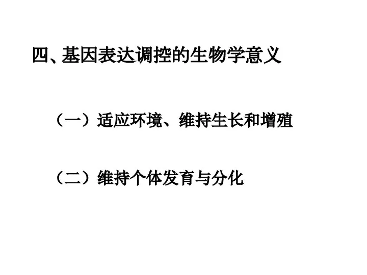 四、基因表达调控的生物学意义 （一）适应环境、维持生长和增殖 （二）维持个体发育与分化