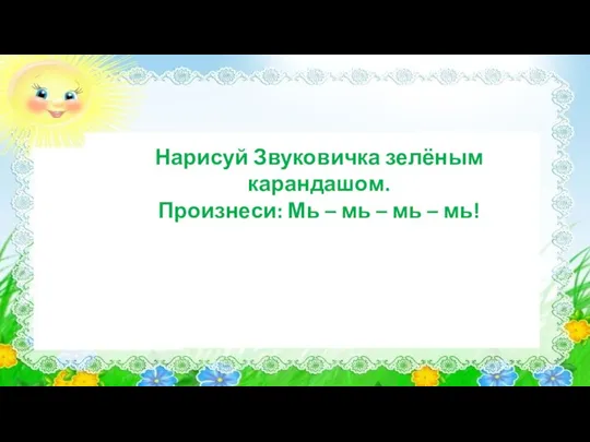 Нарисуй Звуковичка зелёным карандашом. Произнеси: Мь – мь – мь – мь!