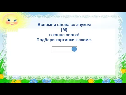 Вспомни слова со звуком [М] в конце слова! Подбери картинки к схеме.