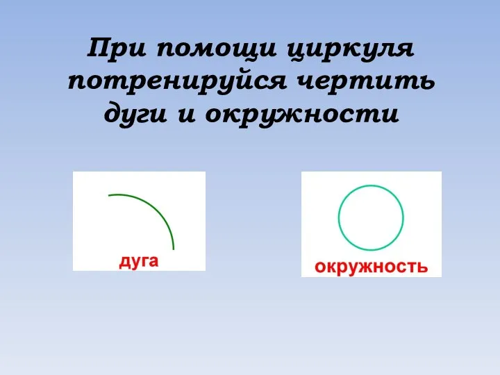 При помощи циркуля потренируйся чертить дуги и окружности