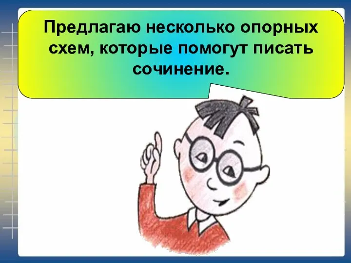 Предлагаю несколько опорных схем, которые помогут писать сочинение.