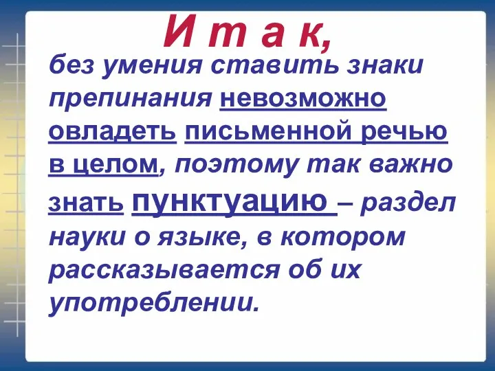 И т а к, без умения ставить знаки препинания невозможно овладеть письменной