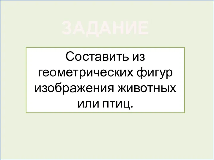 ЗАДАНИЕ Составить из геометрических фигур изображения животных или птиц.