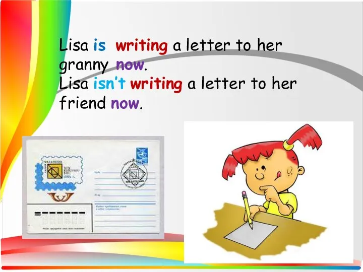 Lisa is writing a letter to her granny now. Lisa isn’t writing