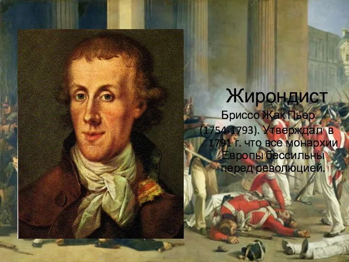 Жирондист Бриссо Жак Пьер (1754-1793). Утверждал в 1791 г. что все монархии Европы бессильны перед революцией.