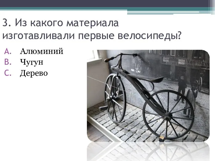 3. Из какого материала изготавливали первые велосипеды? Алюминий Чугун Дерево