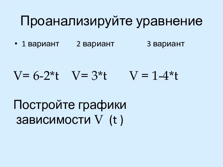 Проанализируйте уравнение 1 вариант 2 вариант 3 вариант V= 6-2*t V= 3*t