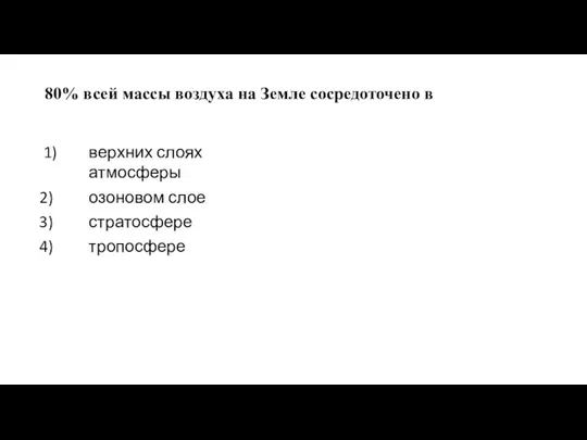 80% всей массы воздуха на Земле сосредоточено в верхних слоях атмосферы озоновом слое стратосфере тропосфере