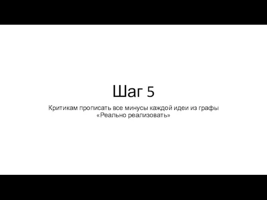 Шаг 5 Критикам прописать все минусы каждой идеи из графы «Реально реализовать»