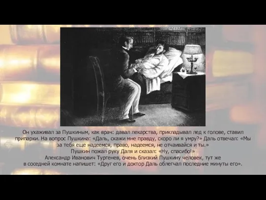 Он ухаживал за Пушкиным, как врач: давал лекарства, прикладывал лед к голове,