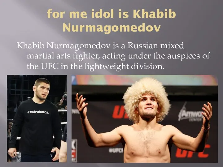 for me idol is Khabib Nurmagomedov Khabib Nurmagomedov is a Russian mixed
