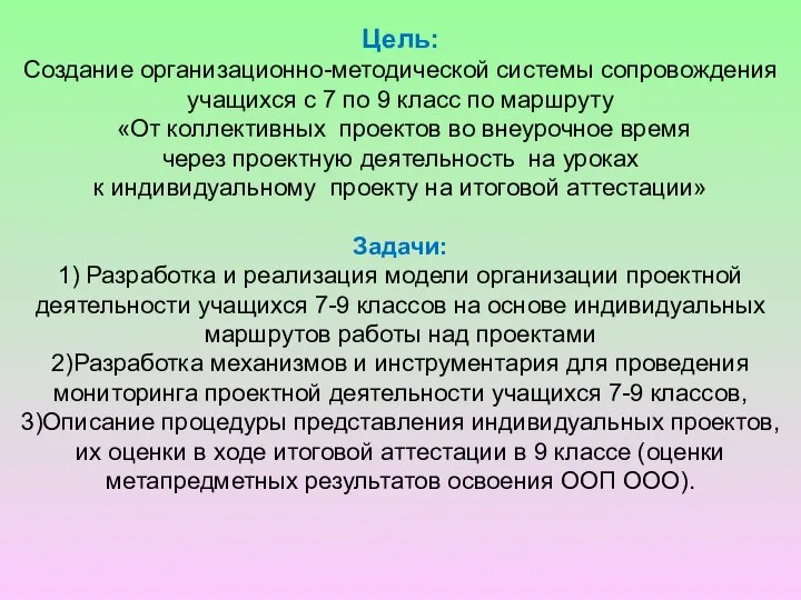 Цель: Создание организационно-методической системы сопровождения учащихся с 7 по 9 класс по