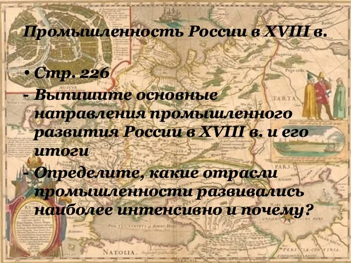 Стр. 226 Выпишите основные направления промышленного развития России в XVIII в. и