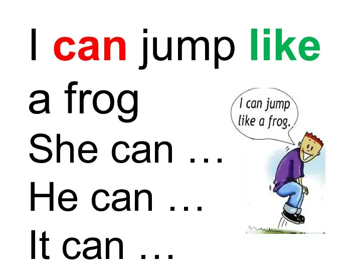 I can jump like a frog She can … He can … It can …