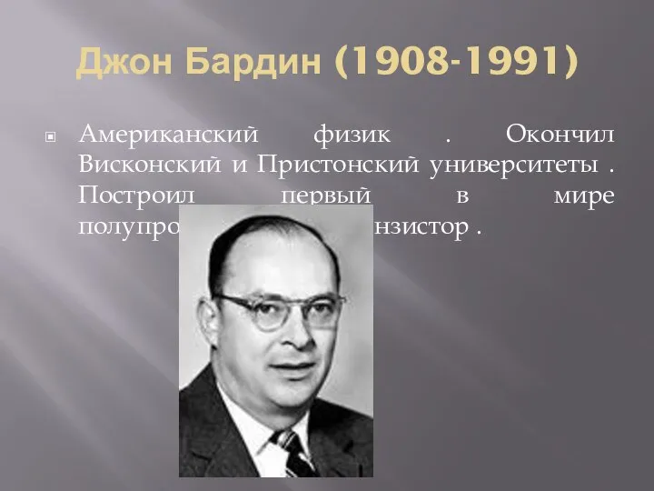 Джон Бардин (1908-1991) Американский физик . Окончил Висконский и Пристонский университеты .