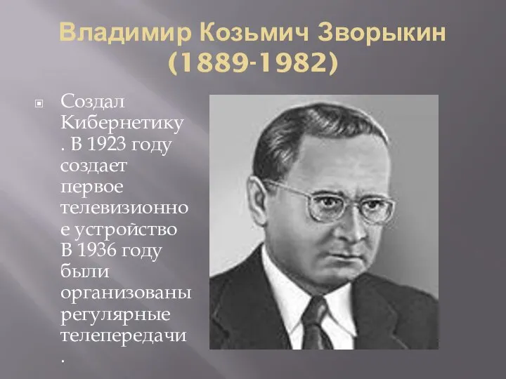 Владимир Козьмич Зворыкин (1889-1982) Создал Кибернетику . В 1923 году создает первое