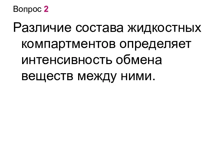 Вопрос 2 Различие состава жидкостных компартментов определяет интенсивность обмена веществ между ними.