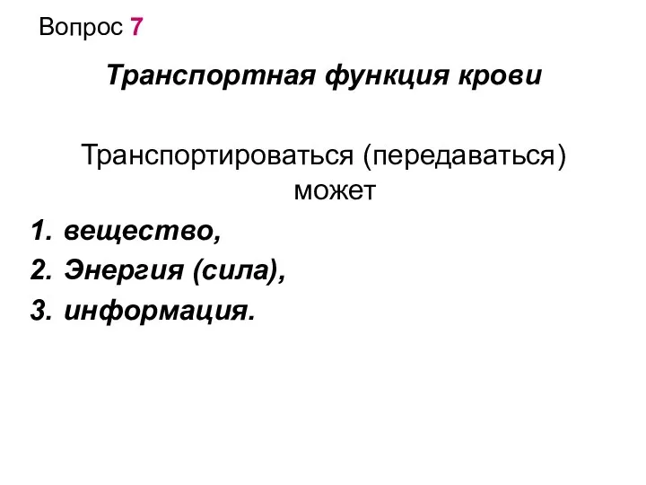 Вопрос 7 Транспортная функция крови Транспортироваться (передаваться) может вещество, Энергия (сила), информация.