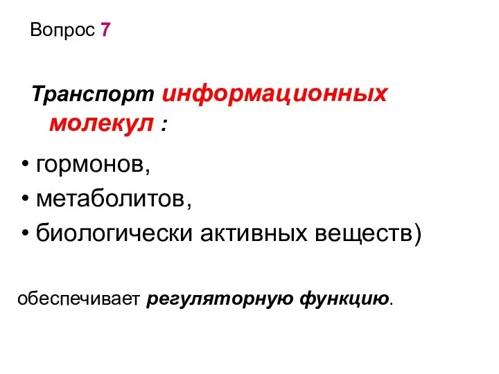 Вопрос 7 Транспорт информационных молекул : гормонов, метаболитов, биологически активных веществ) обеспечивает регуляторную функцию.