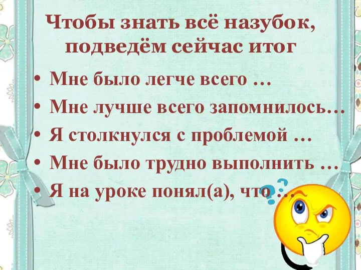 Чтобы знать всё назубок, подведём сейчас итог Мне было легче всего …