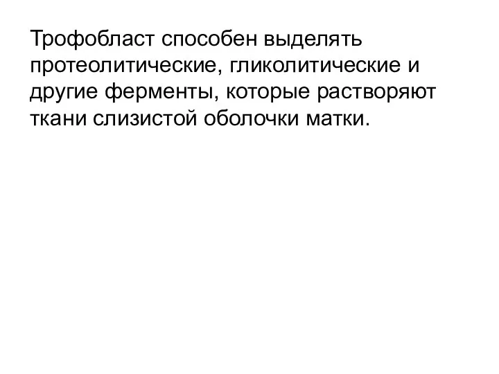 Трофобласт способен выделять протеолитические, гликолитические и другие ферменты, которые растворяют ткани слизистой оболочки матки.