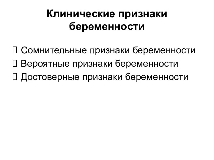 Клинические признаки беременности Сомнительные признаки беременности Вероятные признаки беременности Достоверные признаки беременности