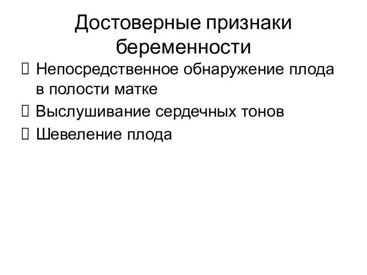 Достоверные признаки беременности Непосредственное обнаружение плода в полости матке Выслушивание сердечных тонов Шевеление плода