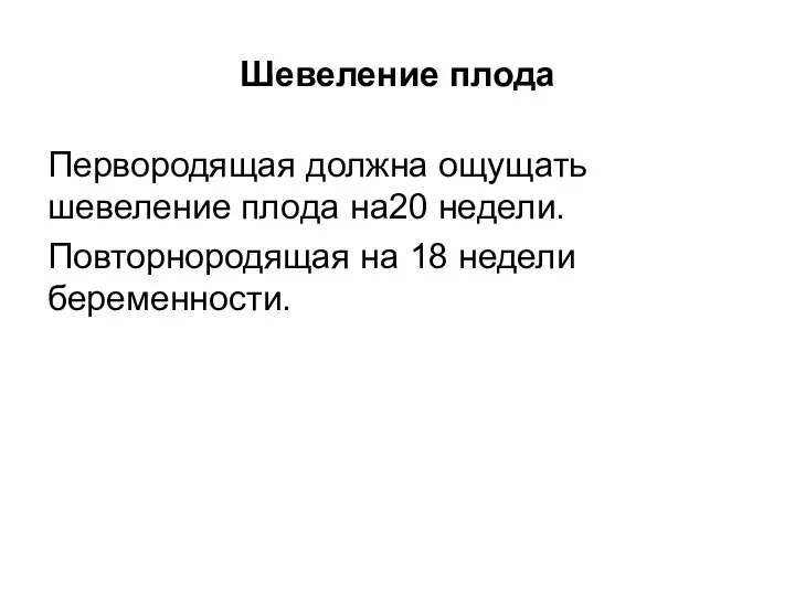 Шевеление плода Первородящая должна ощущать шевеление плода на20 недели. Повторнородящая на 18 недели беременности.