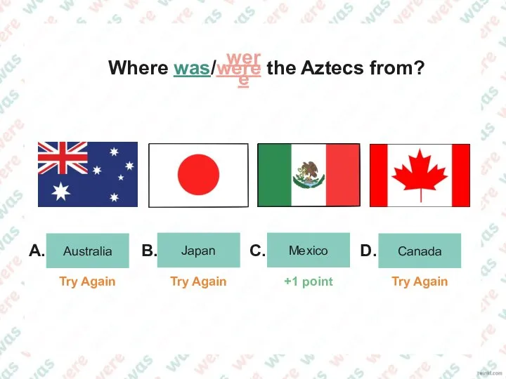 Australia Japan Mexico Canada A. B. C. D. Where was/were the Aztecs