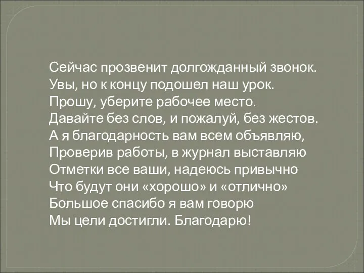 Сейчас прозвенит долгожданный звонок. Увы, но к концу подошел наш урок. Прошу,