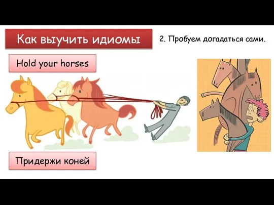 Как выучить идиомы 2. Пробуем догадаться сами. Hold your horses Придержи коней