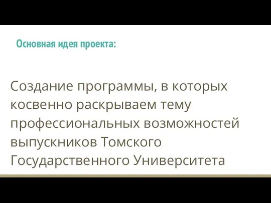 Основная идея проекта: Создание программы, в которых косвенно раскрываем тему профессиональных возможностей выпускников Томского Государственного Университета