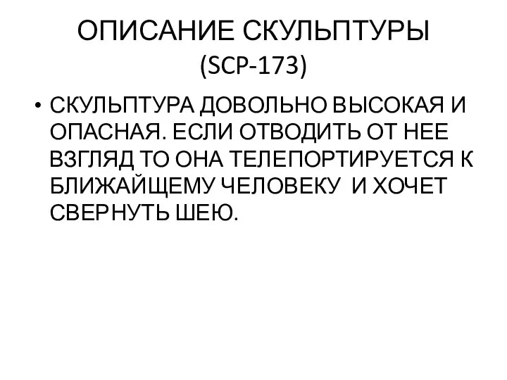 ОПИСАНИЕ СКУЛЬПТУРЫ(SCP-173) СКУЛЬПТУРА ДОВОЛЬНО ВЫСОКАЯ И ОПАСНАЯ. ЕСЛИ ОТВОДИТЬ ОТ НЕЕ ВЗГЛЯД