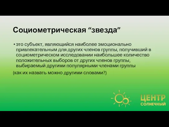 Социометрическая “звезда” это субъект, являющийся наиболее эмоционально привлекательным для других членов группы,