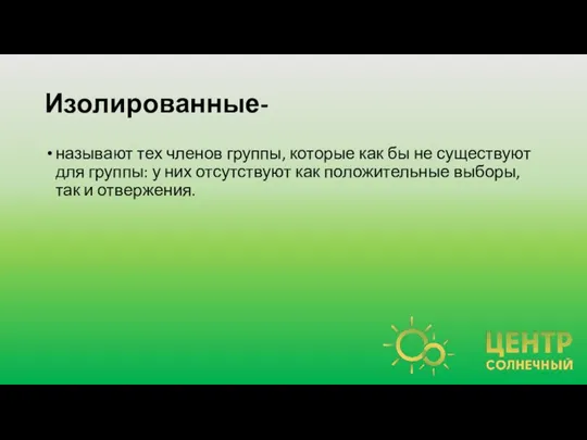 Изолированные- называют тех членов группы, которые как бы не существуют для группы: