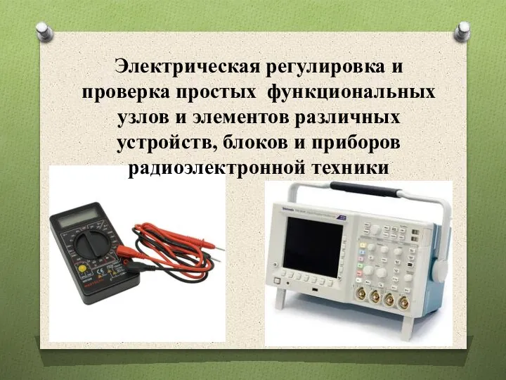 Электрическая регулировка и проверка простых функциональных узлов и элементов различных устройств, блоков и приборов радиоэлектронной техники